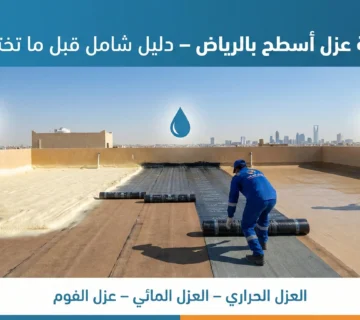 أفضل شركة عزل أسطح بالرياض – دليل شامل قبل ما تختار